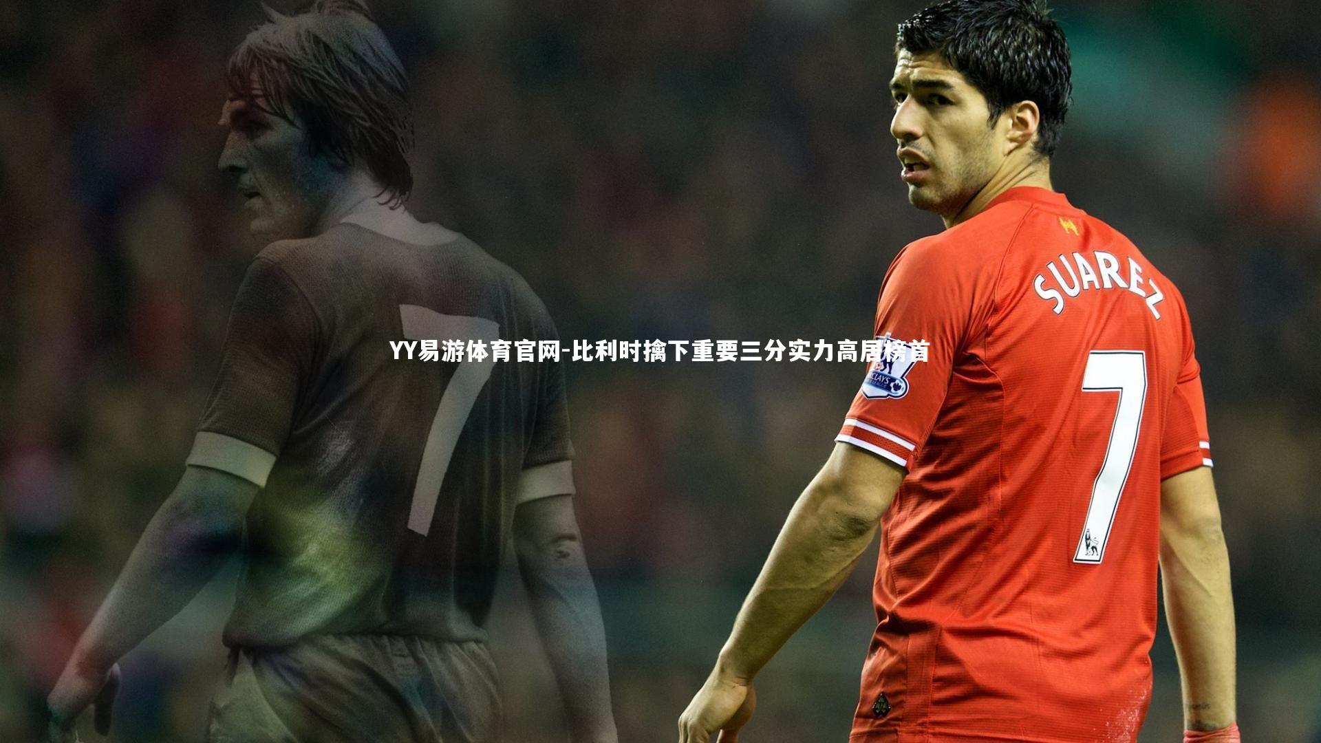 YY易游体育官网-比利时擒下重要三分实力高居榜首