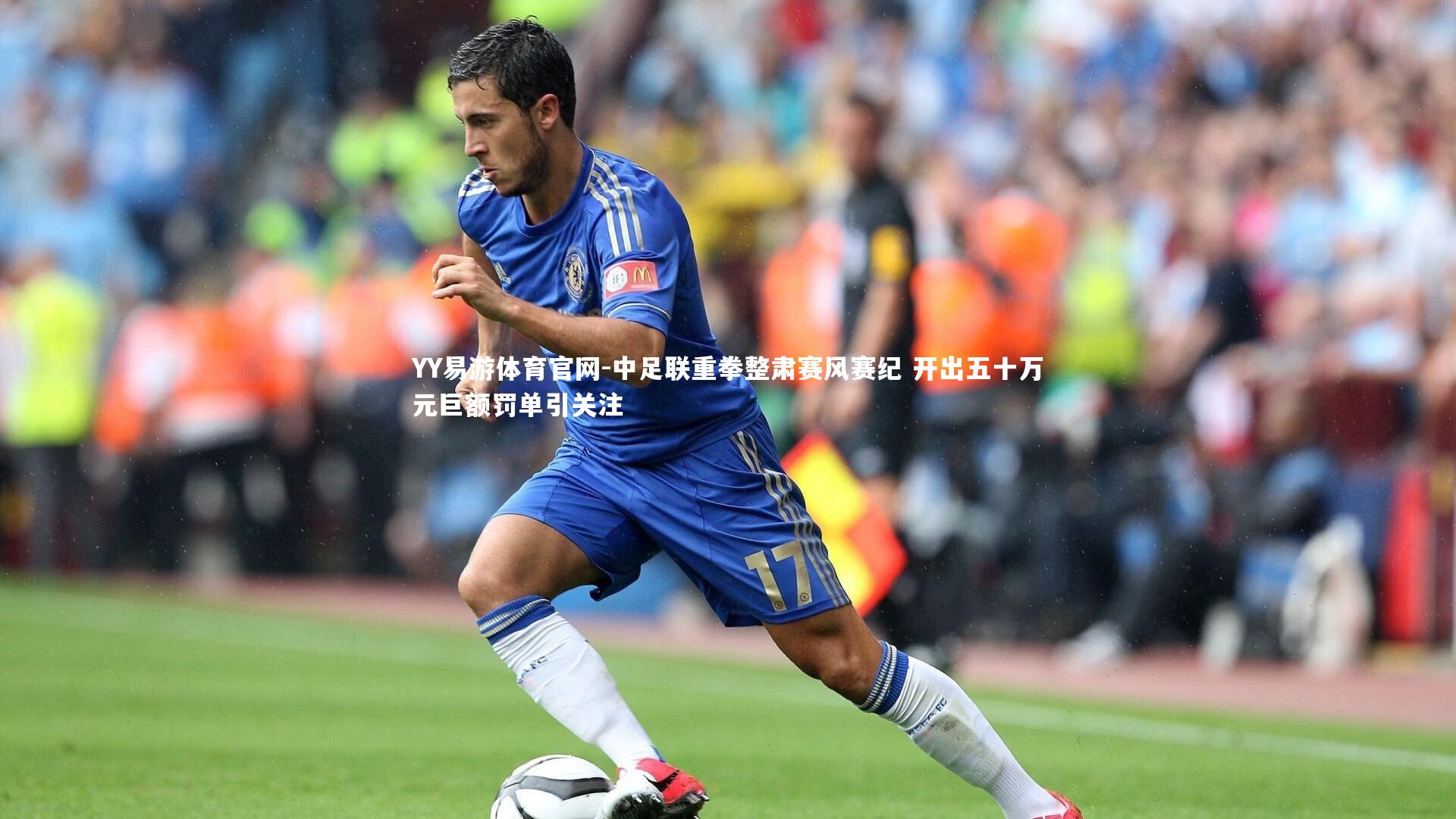 YY易游体育官网-中足联重拳整肃赛风赛纪 开出五十万元巨额罚单引关注